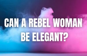 Can a rebel woman be Elegant?